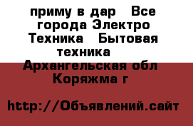 приму в дар - Все города Электро-Техника » Бытовая техника   . Архангельская обл.,Коряжма г.